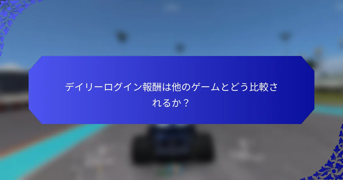 デイリーログイン報酬は他のゲームとどう比較されるか？