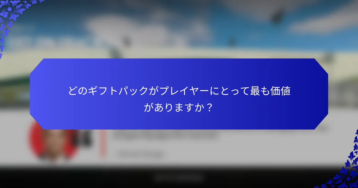 どのギフトパックがプレイヤーにとって最も価値がありますか？