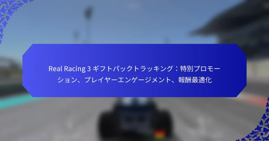 Real Racing 3 ギフトパックトラッキング：特別プロモーション、プレイヤーエンゲージメント、報酬最適化