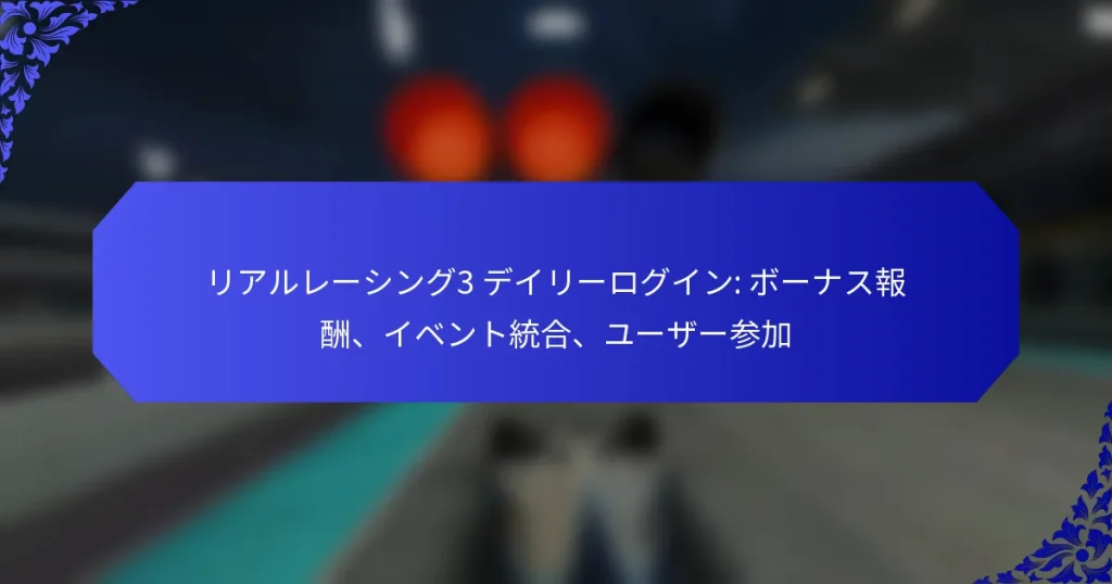 リアルレーシング3 デイリーログイン: ボーナス報酬、イベント統合、ユーザー参加