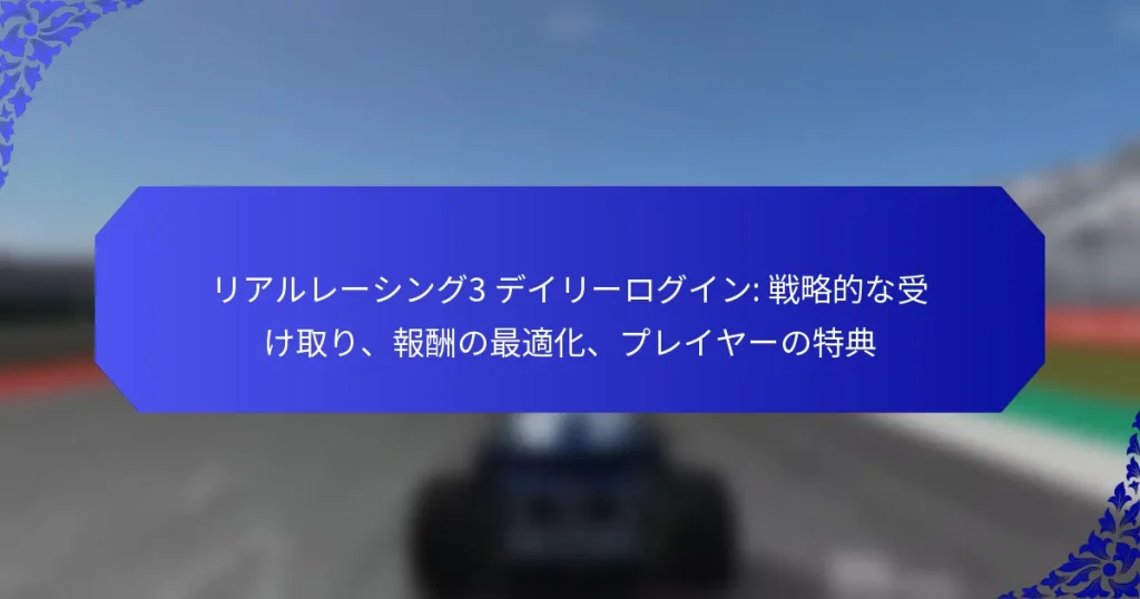 リアルレーシング3 デイリーログイン: 戦略的な受け取り、報酬の最適化、プレイヤーの特典