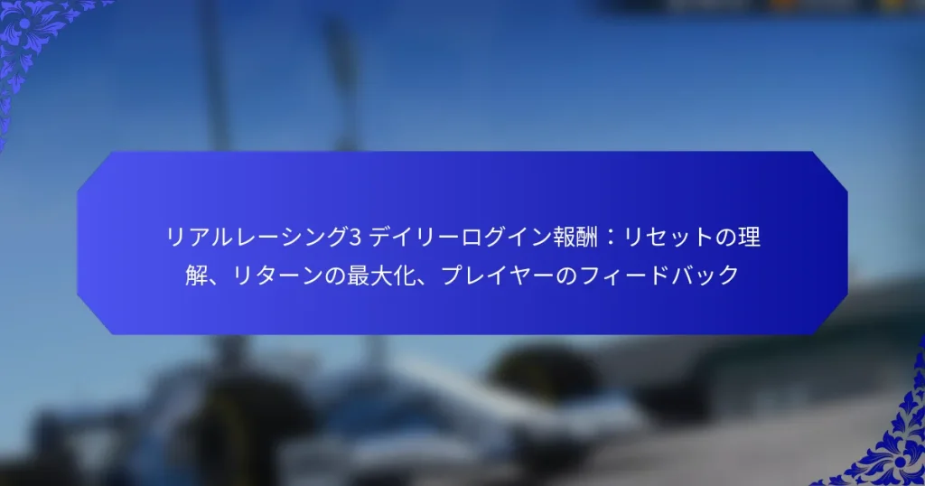 リアルレーシング3 デイリーログイン報酬：リセットの理解、リターンの最大化、プレイヤーのフィードバック