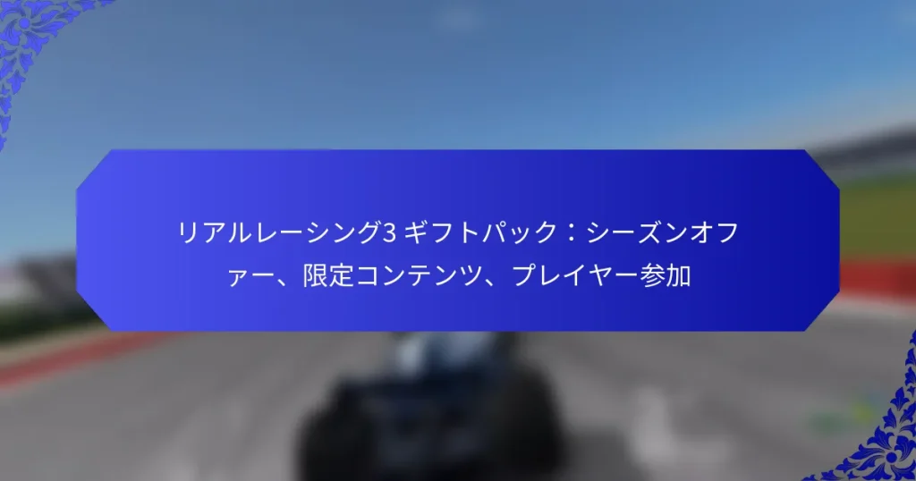 リアルレーシング3 ギフトパック:シーズンオファー、限定コンテンツ、プレイヤー参加