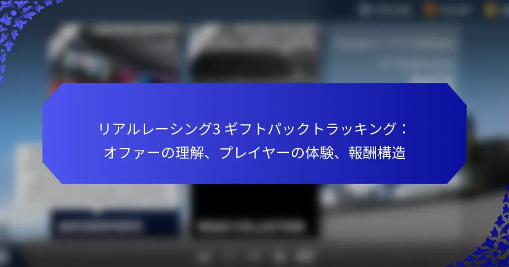 リアルレーシング3 ギフトパックトラッキング：オファーの理解、プレイヤーの体験、報酬構造