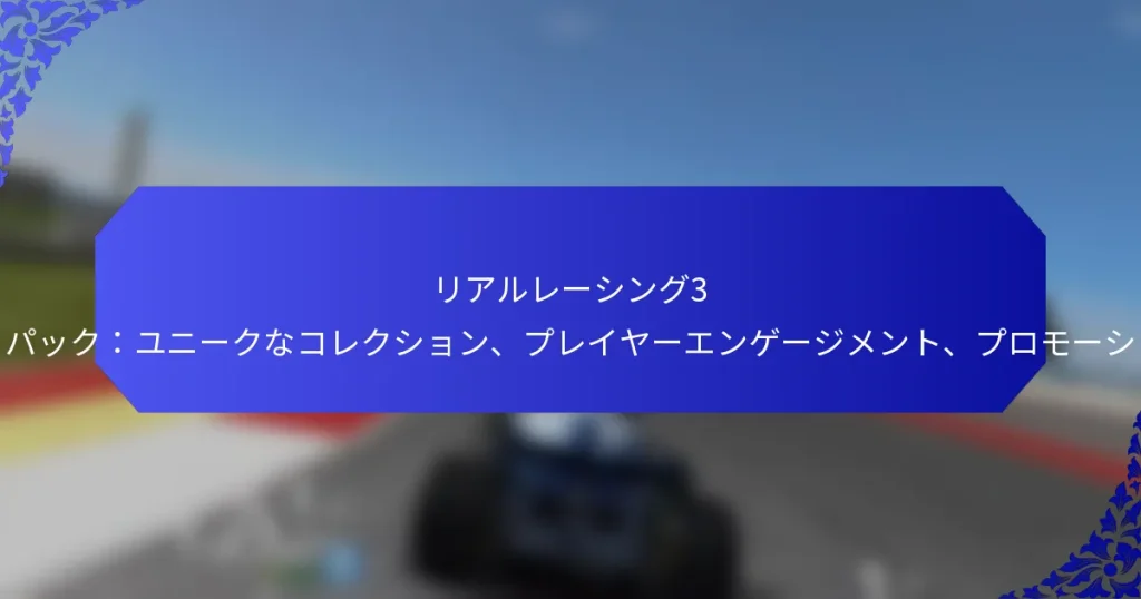 リアルレーシング3 プロモギフトパック:ユニークなコレクション、プレイヤーエンゲージメント、プロモーションイベント