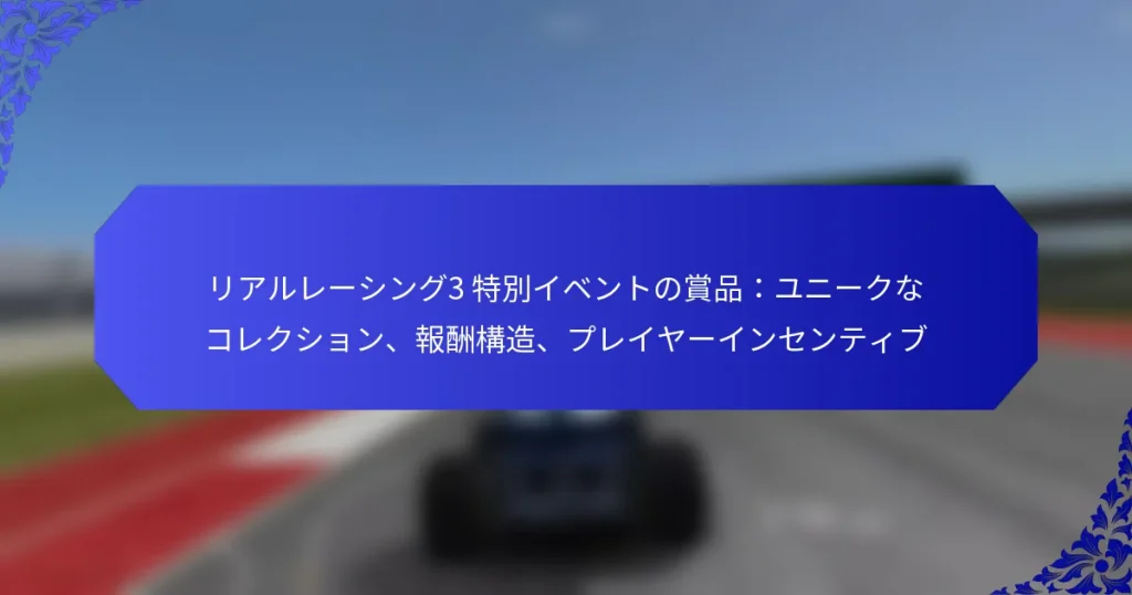 リアルレーシング3 特別イベントの賞品:ユニークなコレクション、報酬構造、プレイヤーインセンティブ