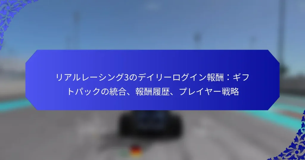 リアルレーシング3のデイリーログイン報酬：ギフトパックの統合、報酬履歴、プレイヤー戦略