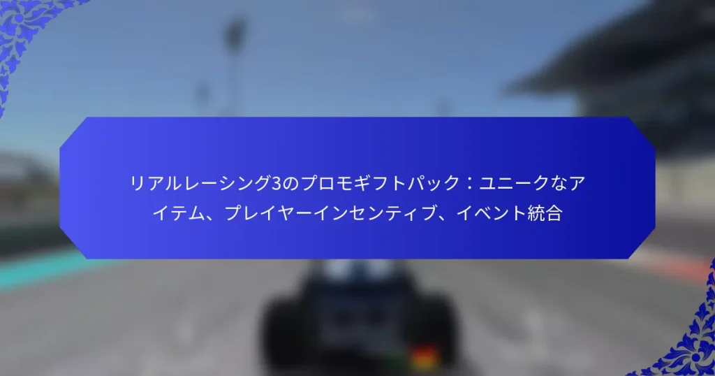 リアルレーシング3のプロモギフトパック:ユニークなアイテム、プレイヤーインセンティブ、イベント統合