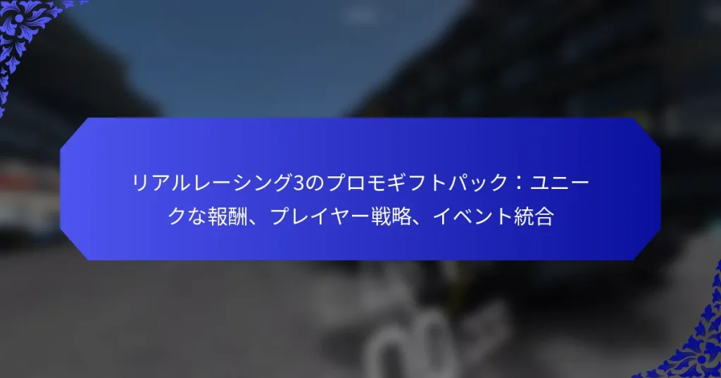 リアルレーシング3のプロモギフトパック：ユニークな報酬、プレイヤー戦略、イベント統合