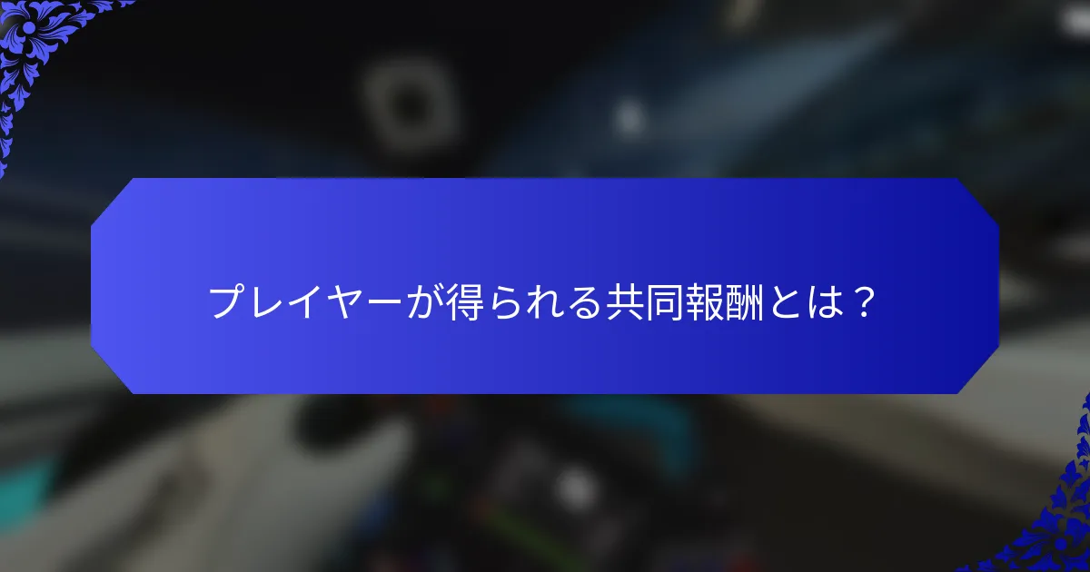 プレイヤーが得られる共同報酬とは？