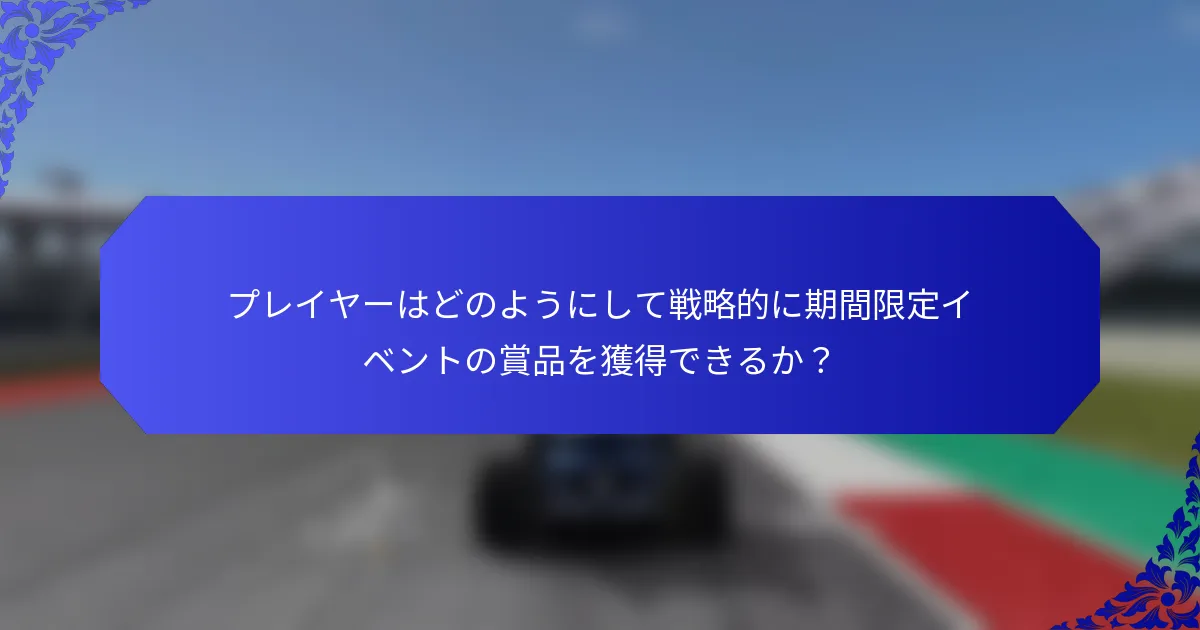 プレイヤーはどのようにして戦略的に期間限定イベントの賞品を獲得できるか？