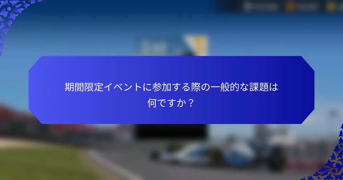 期間限定イベントに参加する際の一般的な課題は何ですか？