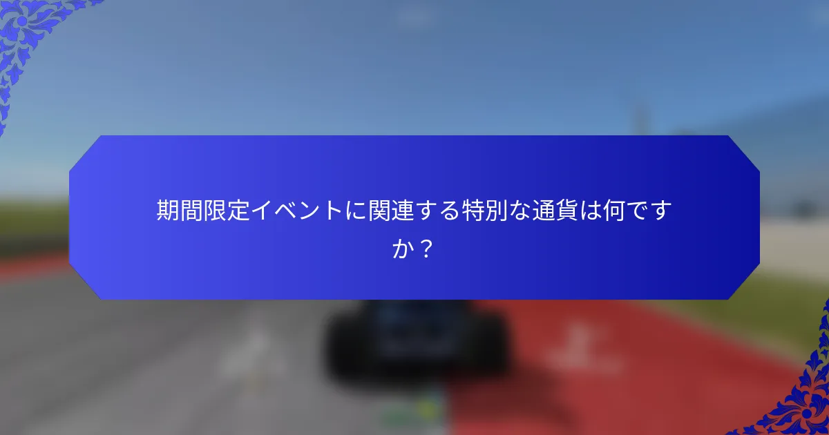 期間限定イベントに関連する特別な通貨は何ですか？