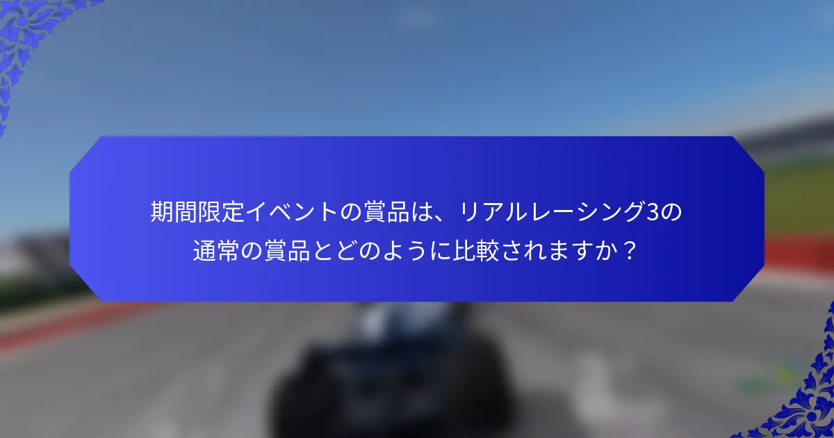 期間限定イベントの賞品は、リアルレーシング3の通常の賞品とどのように比較されますか？