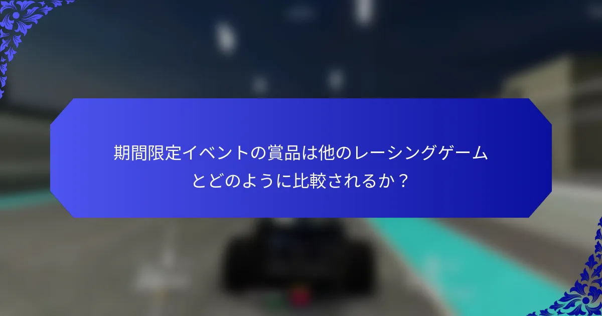 期間限定イベントの賞品は他のレーシングゲームとどのように比較されるか？
