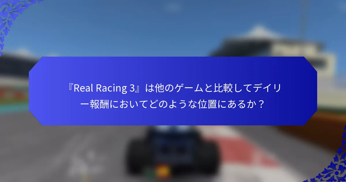 『Real Racing 3』は他のゲームと比較してデイリー報酬においてどのような位置にあるか？