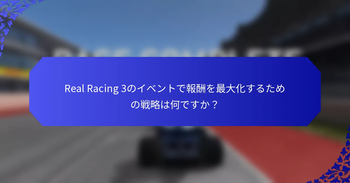 Real Racing 3のイベントで報酬を最大化するための戦略は何ですか？