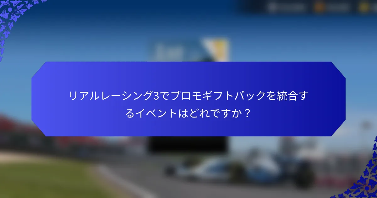 リアルレーシング3でプロモギフトパックを統合するイベントはどれですか？