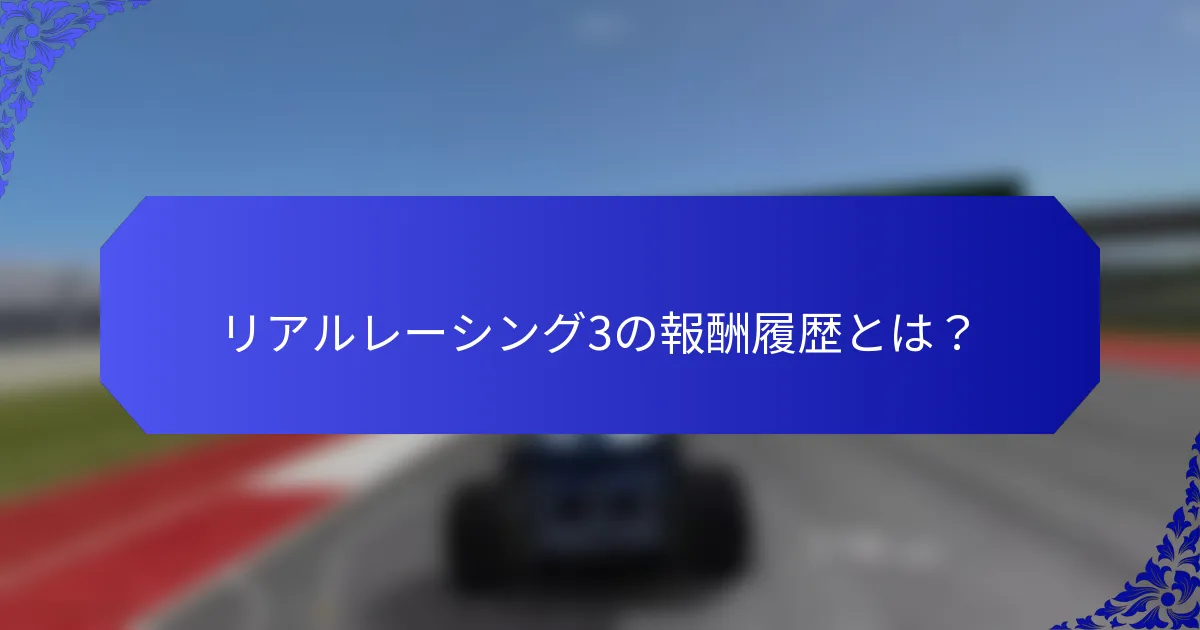 リアルレーシング3の報酬履歴とは？
