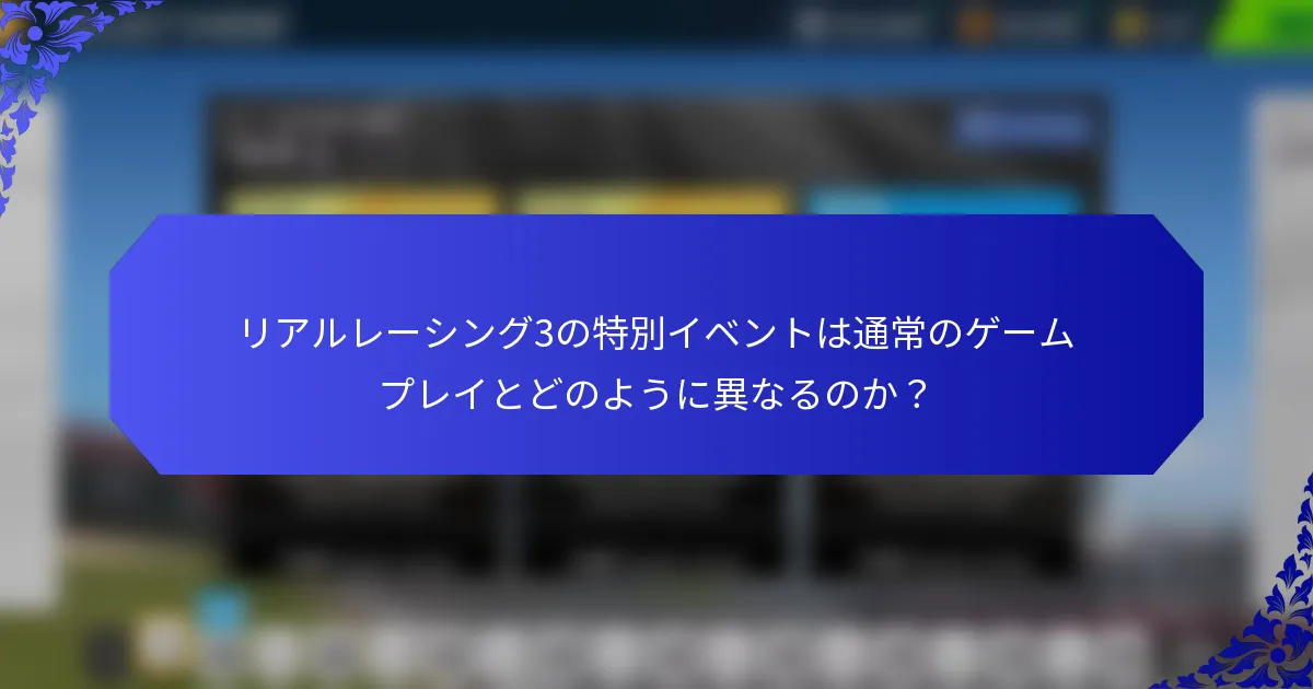 リアルレーシング3の特別イベントは通常のゲームプレイとどのように異なるのか？